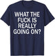 What The Fuck Is Really Going On? T-Shirt - T-Shirt | Navy