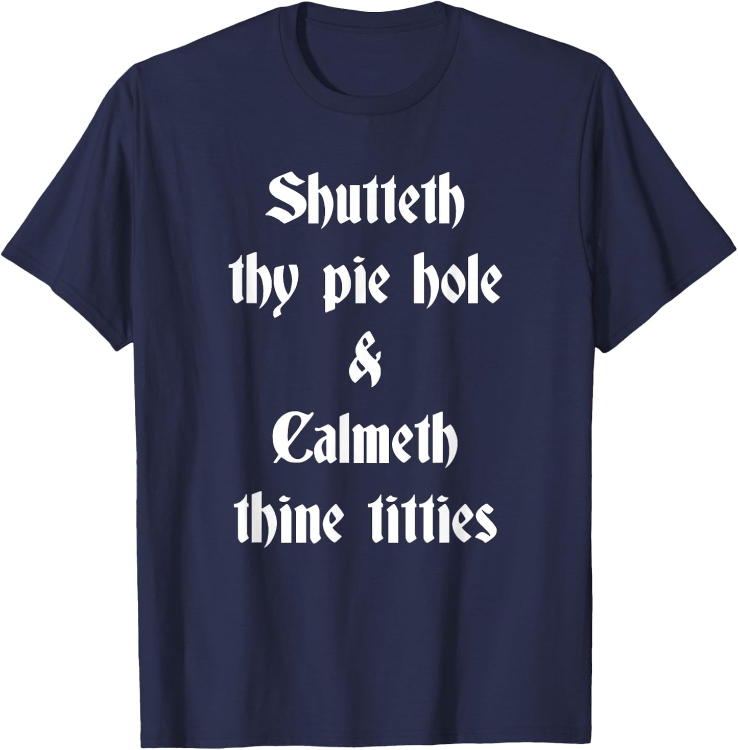 Shutteth Thy Pie Hole Calmeth Titties Rude Renaissance T-Shirt - T-Shirt | Navy