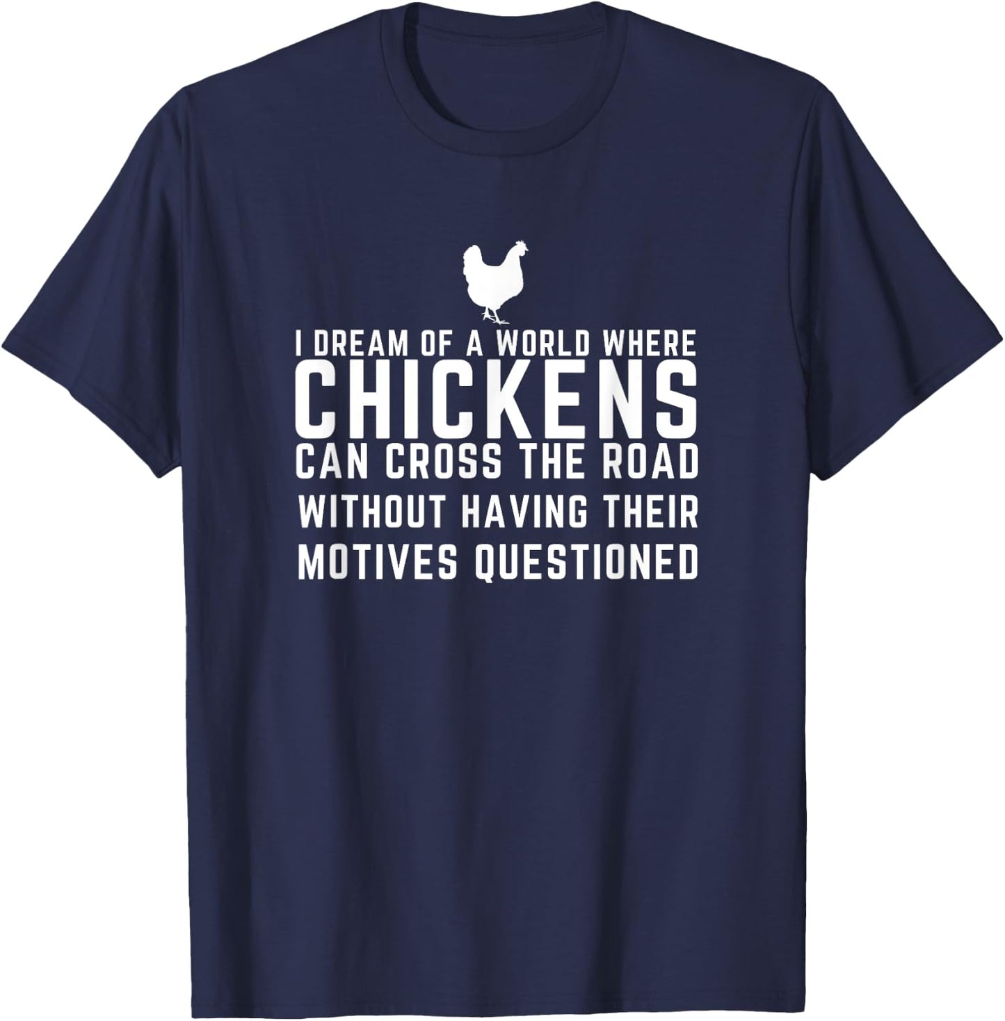 I Dream Of A World Where Chickens Can Cross The Road Funny T-Shirt - T-Shirt | Navy