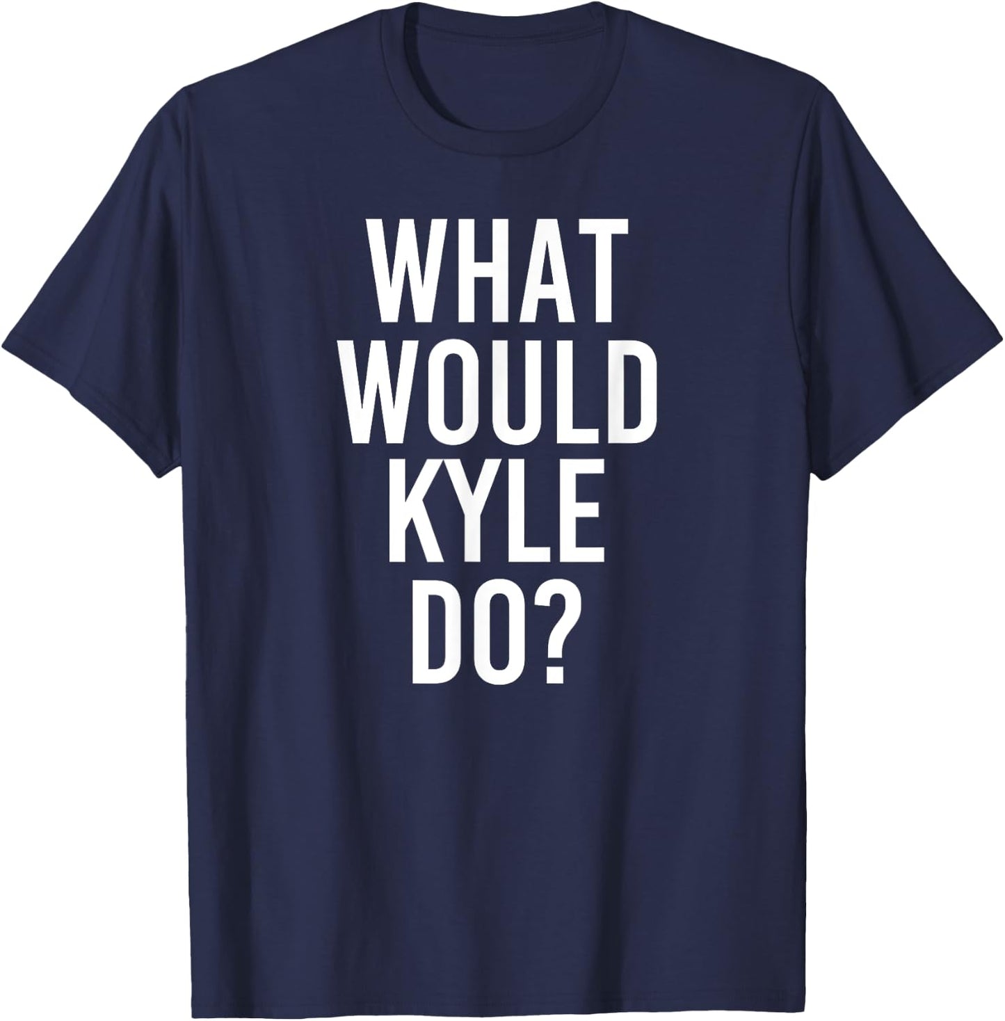 What Would KYLE Do Funny Personalized Name Joke Men Gift T-Shirt - T-Shirt | Navy
