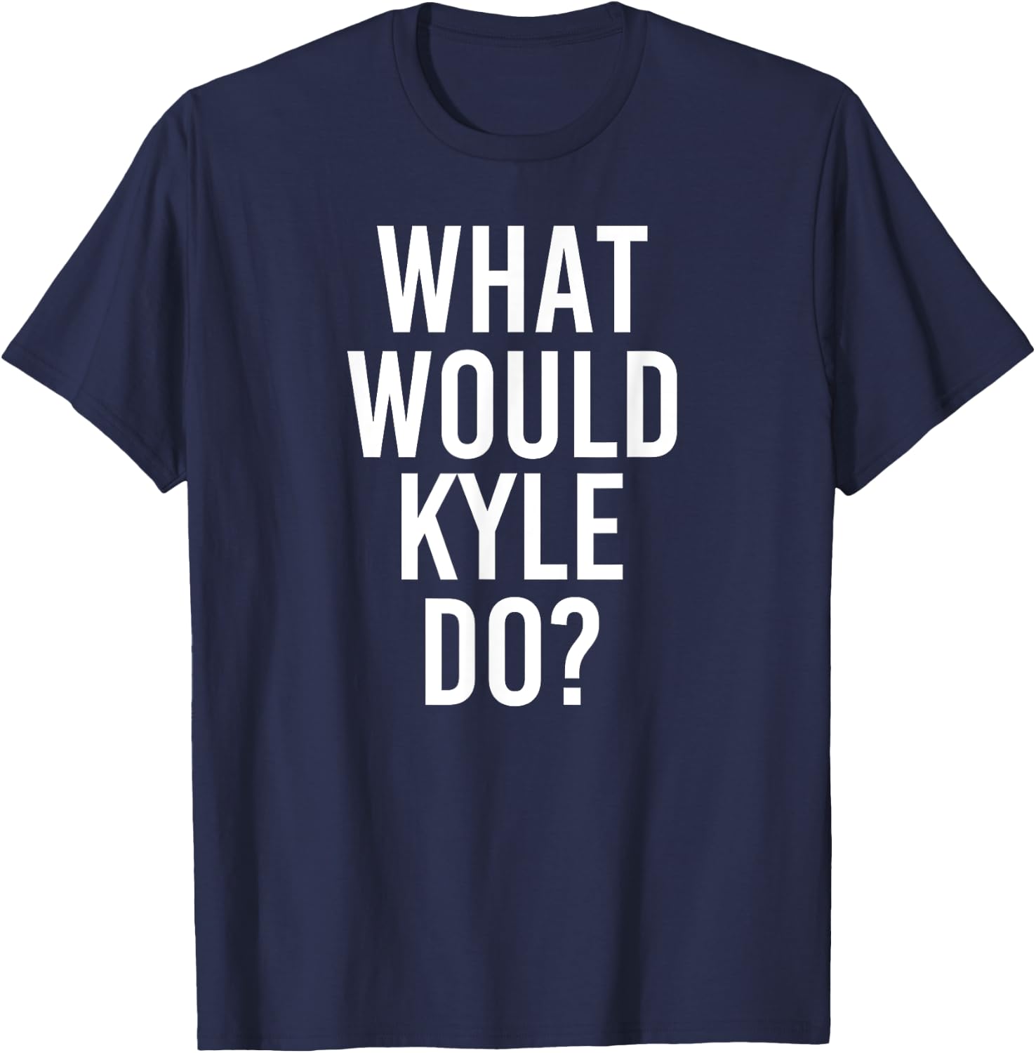 What Would KYLE Do Funny Personalized Name Joke Men Gift T-Shirt - T-Shirt | Navy