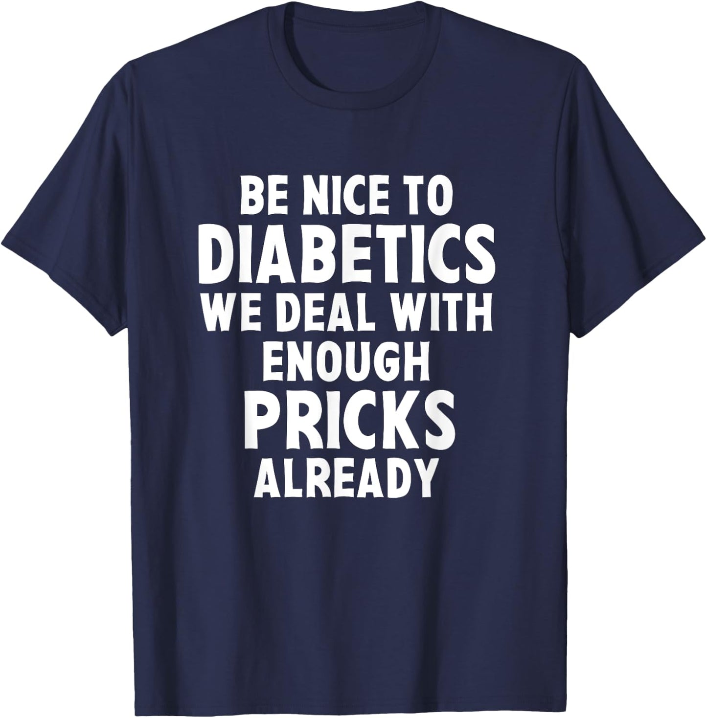 Be Nice To Diabetics We Deal With Enough Pricks Already Gift T-Shirt - T-Shirt | Navy