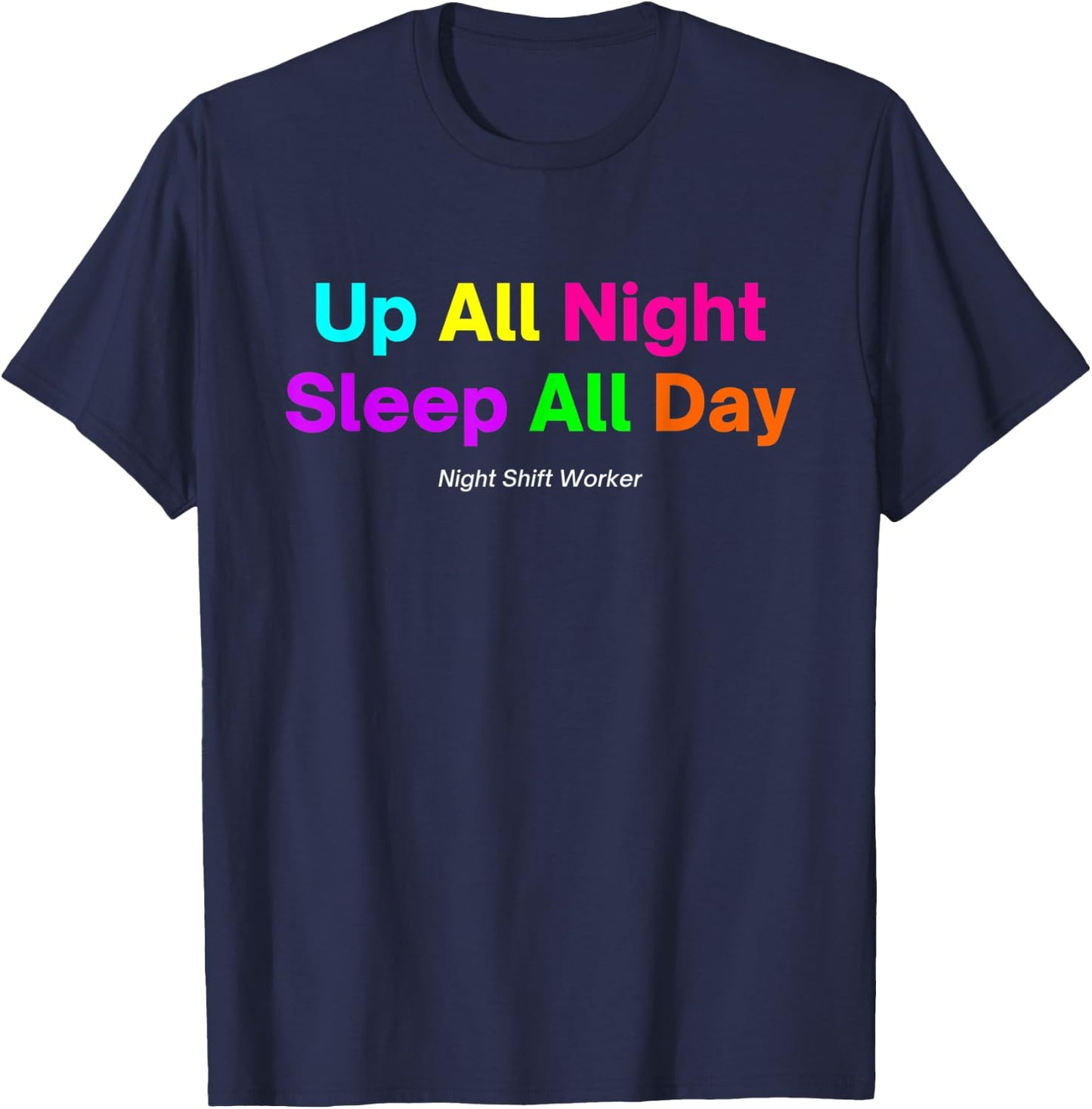 Night Shift Worker - Up All Night Sleep All Day T-Shirt - T-Shirt | Navy