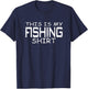 This Is My Fishing Shirt - Funny Fishing T-Shirt - T-Shirt | Navy