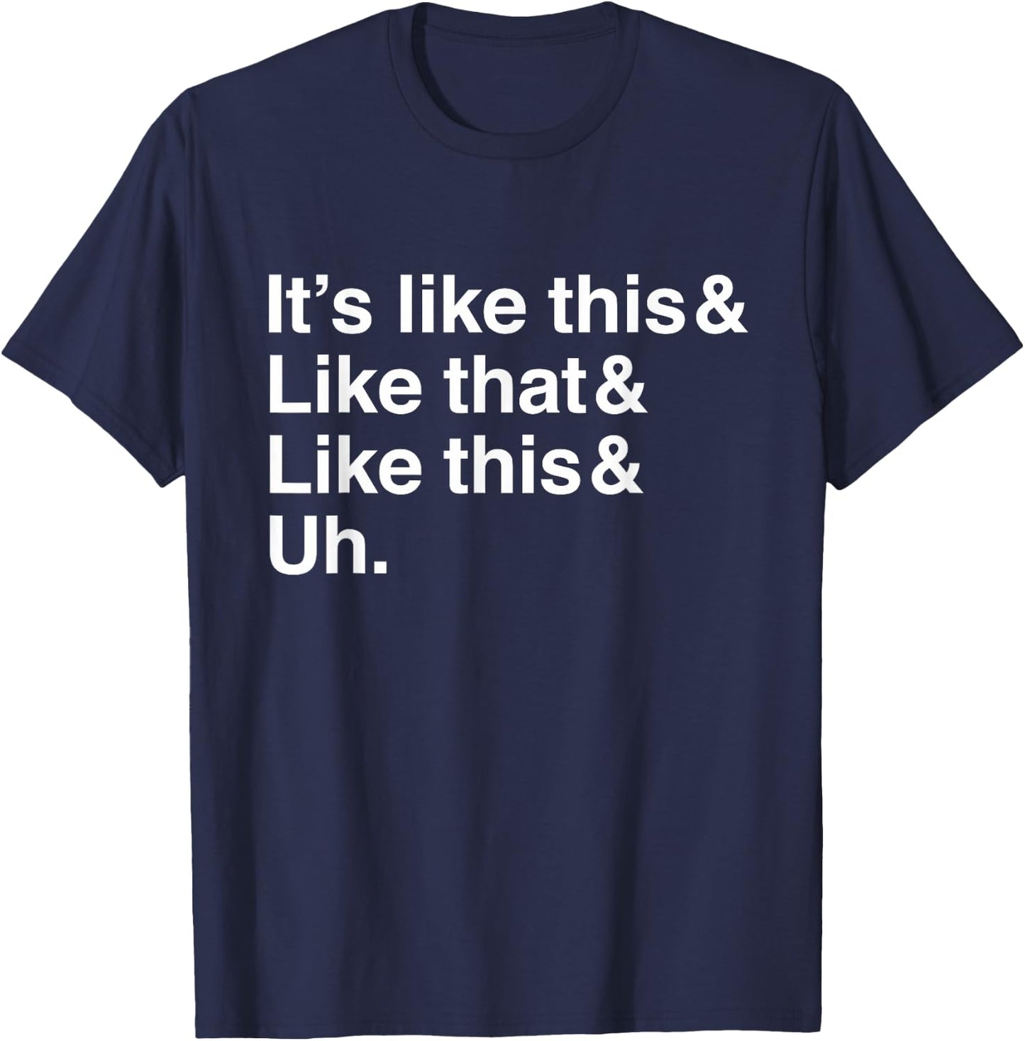 It's Like This&Like That&Like This&Uh. T-Shirt - T-Shirt | Navy