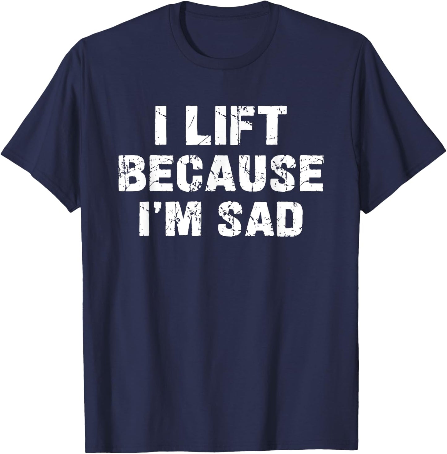 I lift because I'm sad Gym Workout Weightlifting Men Women T-Shirt - T-Shirt | Navy