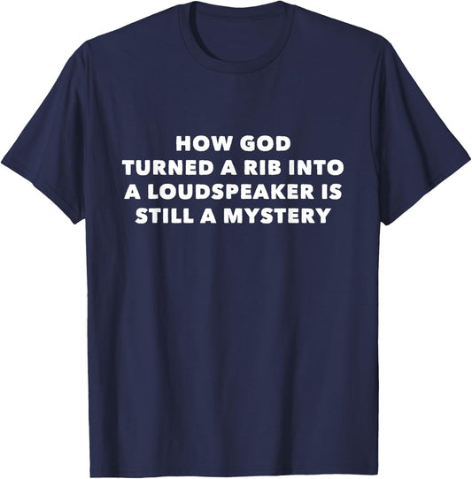 How God Turned a Rib Into a Loudspeaker is Still a Mystery T-Shirt - T-Shirt | Navy