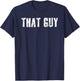 Sarcastic Text Joke Lover Designs THAT GUY Funny I'm That Guy Dude Gift T-Shirt - T-Shirt | Navy