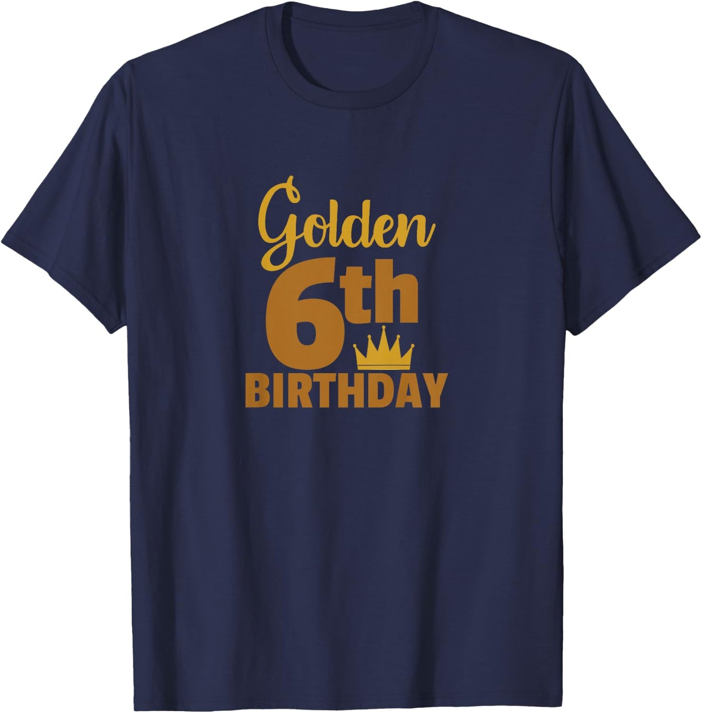 Golden Sixth Birthday Six Year Old Special Occasion T-Shirt - T-Shirt | Navy