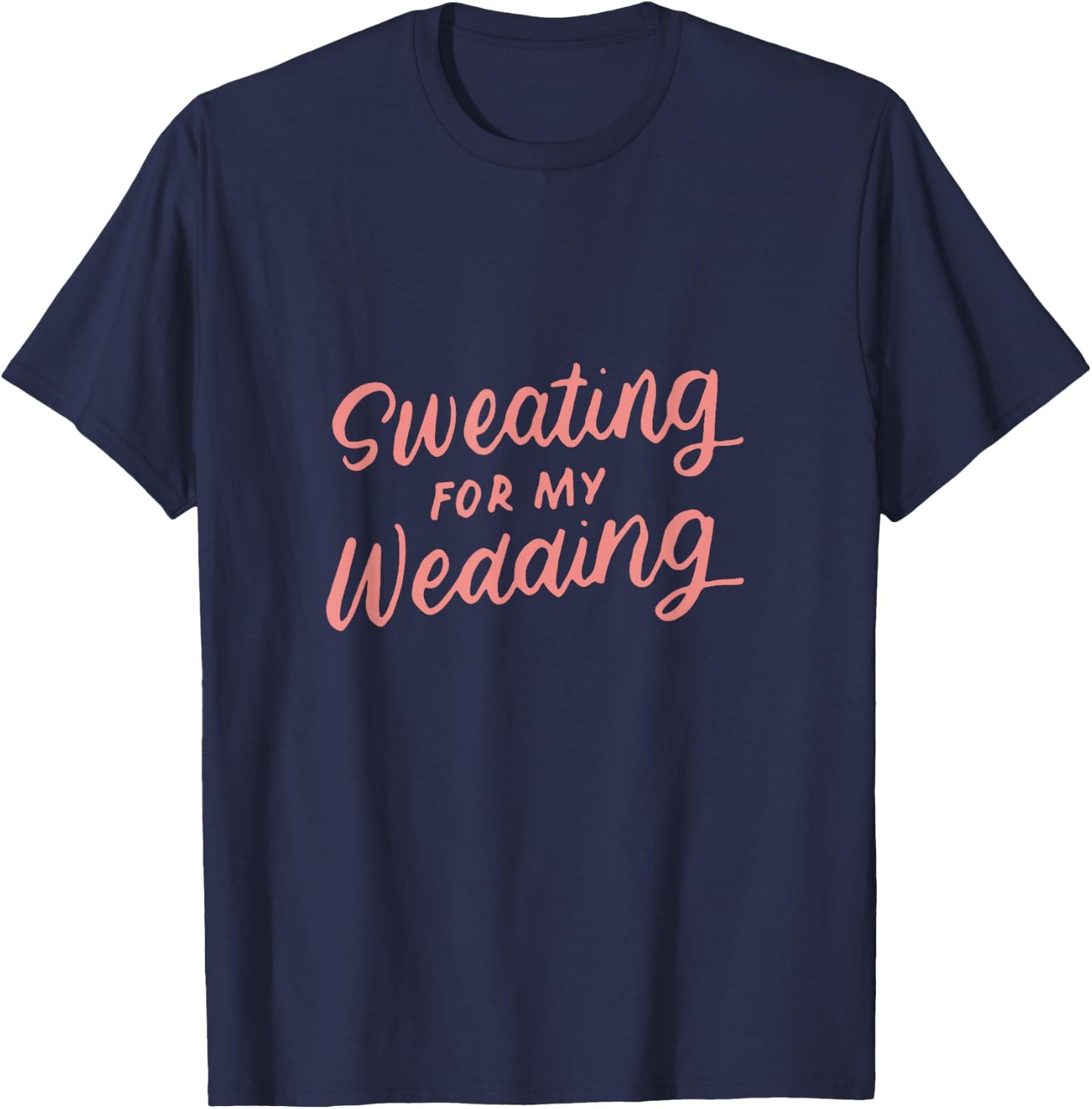 Sweating for My Wedding Bride Workout Gym Gifts T-Shirt - T-Shirt | Navy