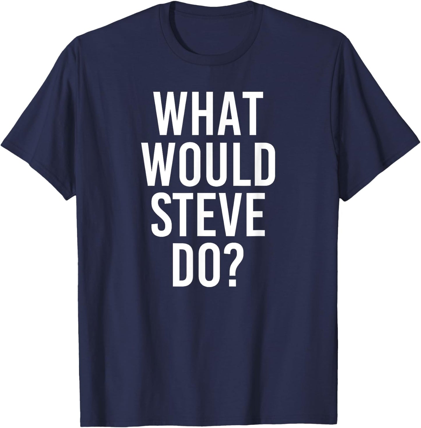 What Would STEVE Do Funny Personalized Name Joke Men Gift T-Shirt - T-Shirt | Navy