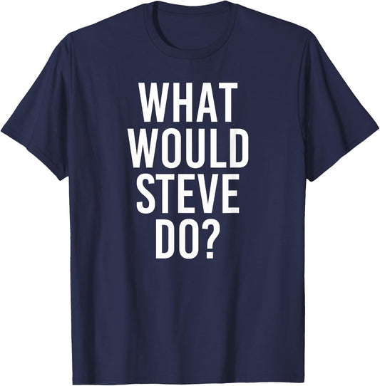 What Would STEVE Do Funny Personalized Name Joke Men Gift T-Shirt - T-Shirt | Navy