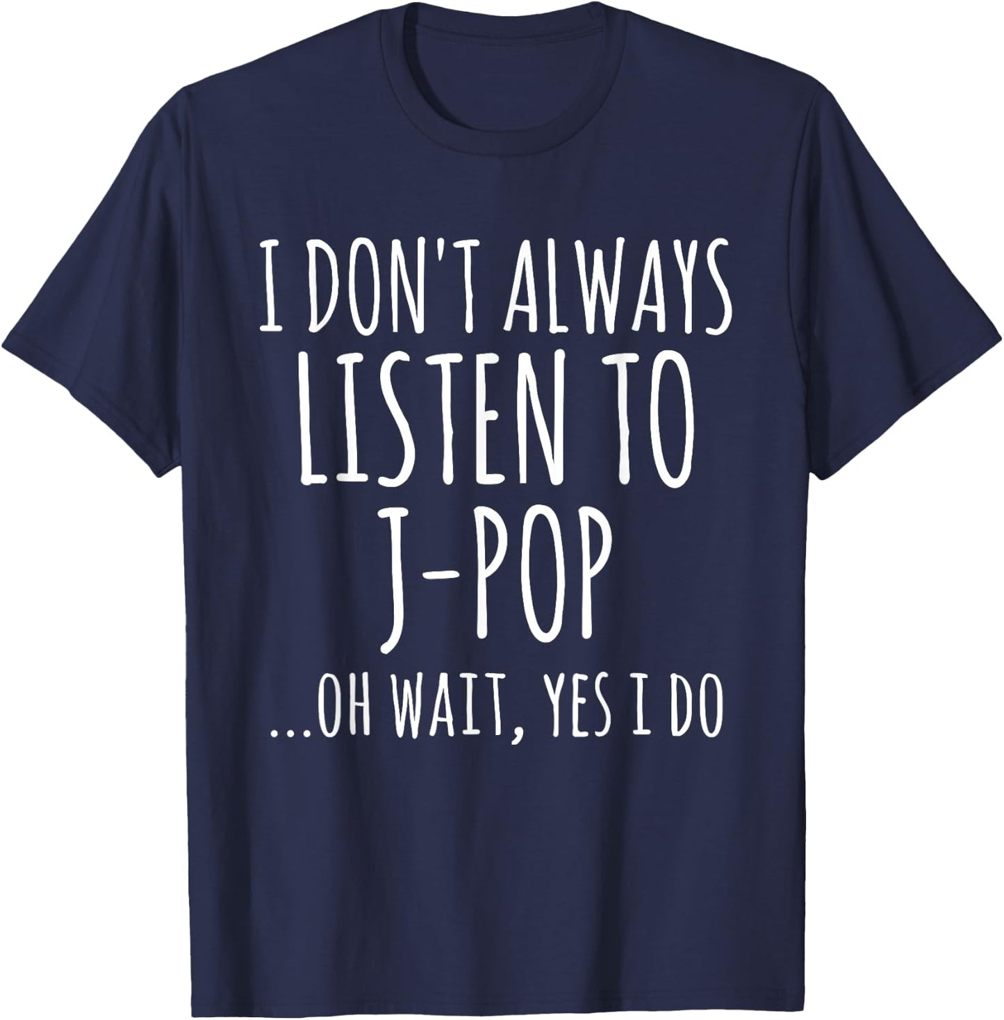 I Don't Always Listen To J-Pop Oh Wait Yes I Do Funny Music T-Shirt - T-Shirt | Navy
