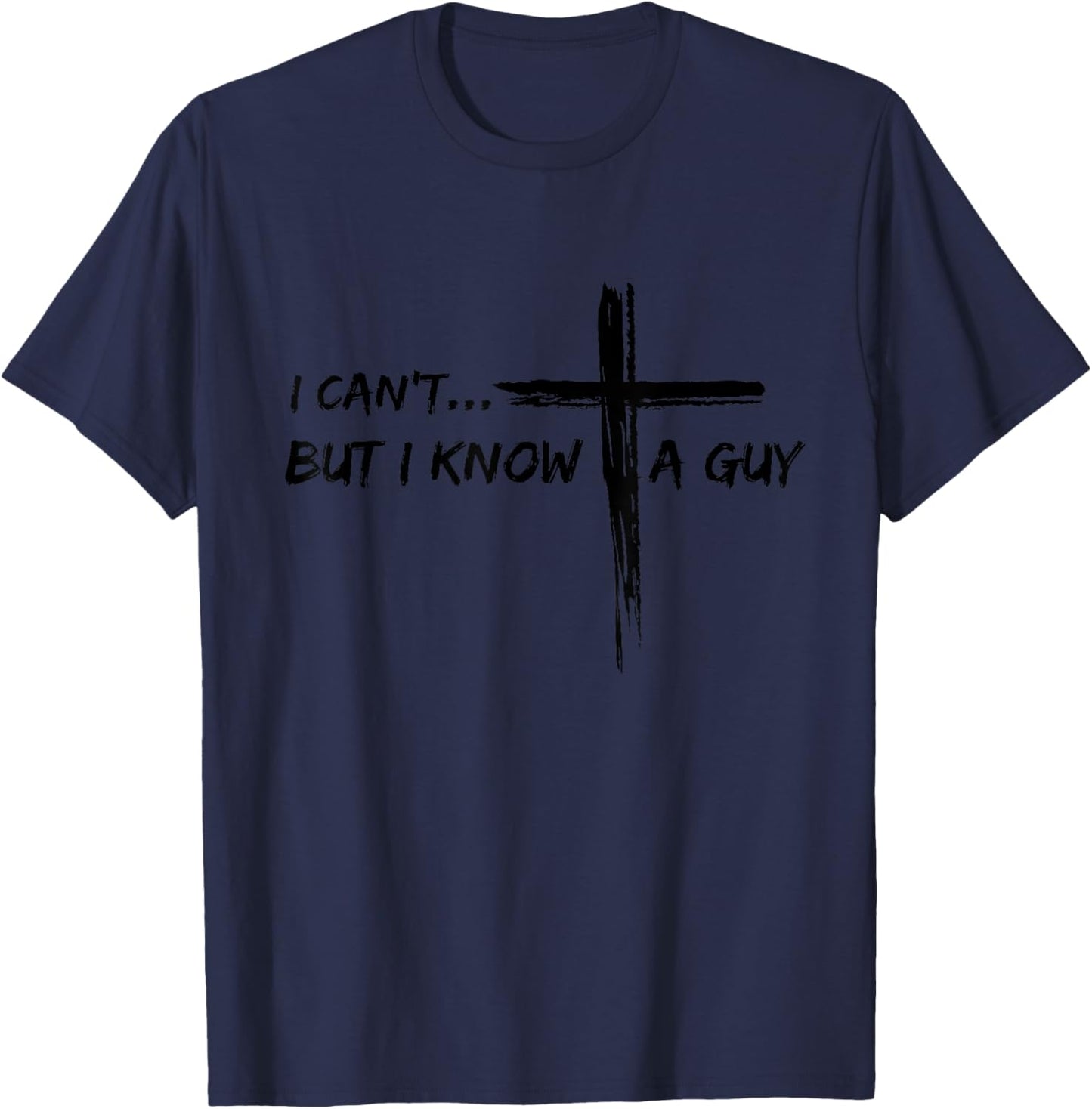 I Can't But I Know A Guy Cross - Religious Jesus Christian T-Shirt - T-Shirt | Navy