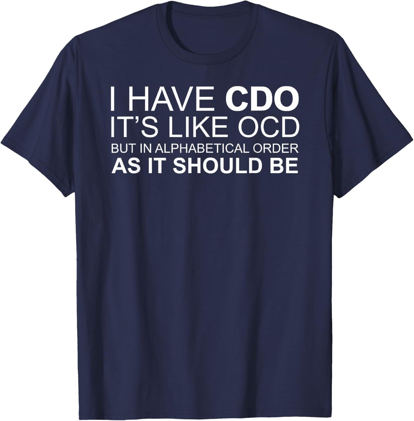 I Have CDO. It's Like OCD Funny OCD T-Shirt - T-Shirt | Navy