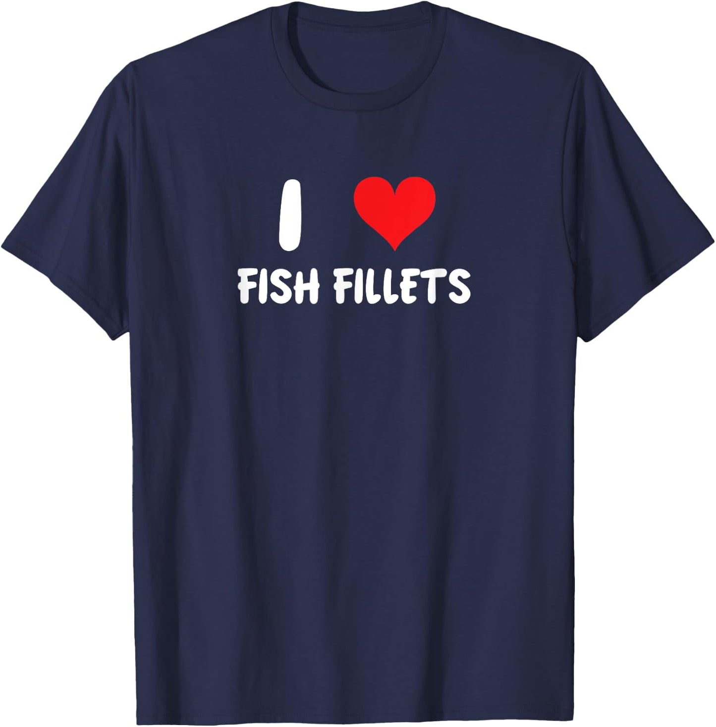 I Love Fish Fillets - Heart Fishing Fisherman Food Cook Chef T-Shirt - T-Shirt | Navy