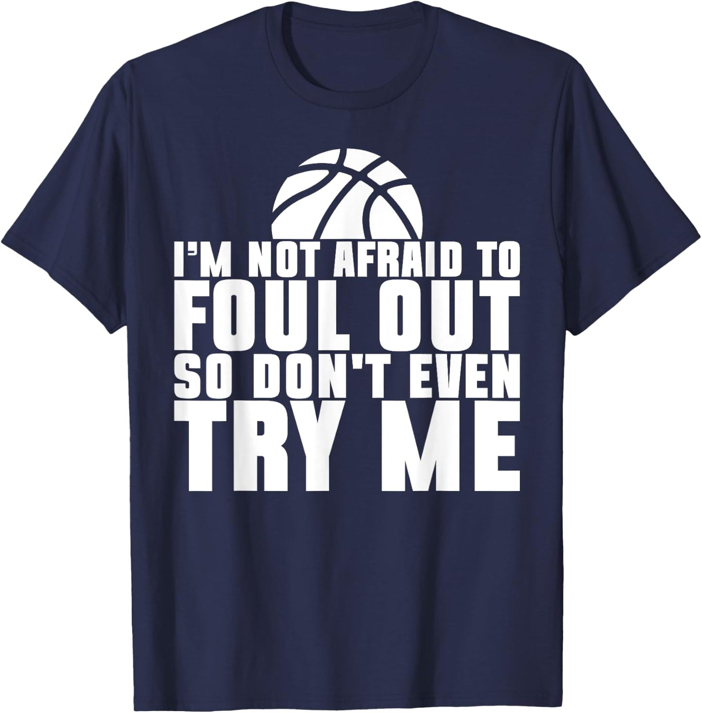 I'm Not Afraid To Foul Out So Don't Even Try Me Basketball T-Shirt - T-Shirt | Navy