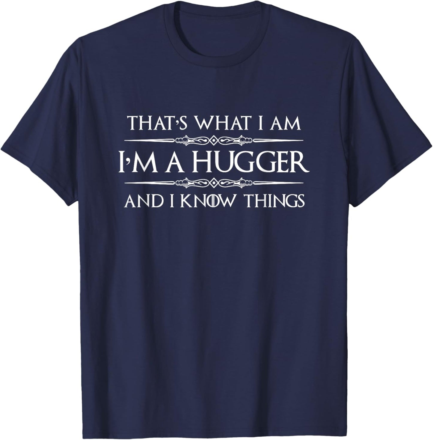 Hugging Gifts - I'm A Hugger and I Know Things Cute Funny T-Shirt - T-Shirt | Navy