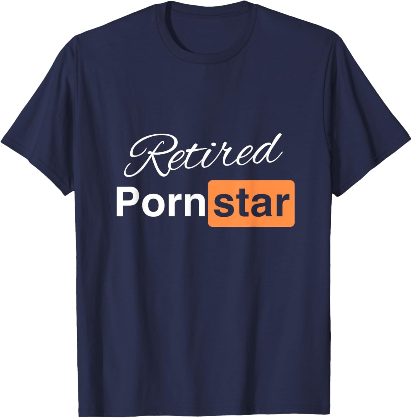 Retired Porn Star - Funny Naughty Adult Humor Retirement T-Shirt - T-Shirt | Navy