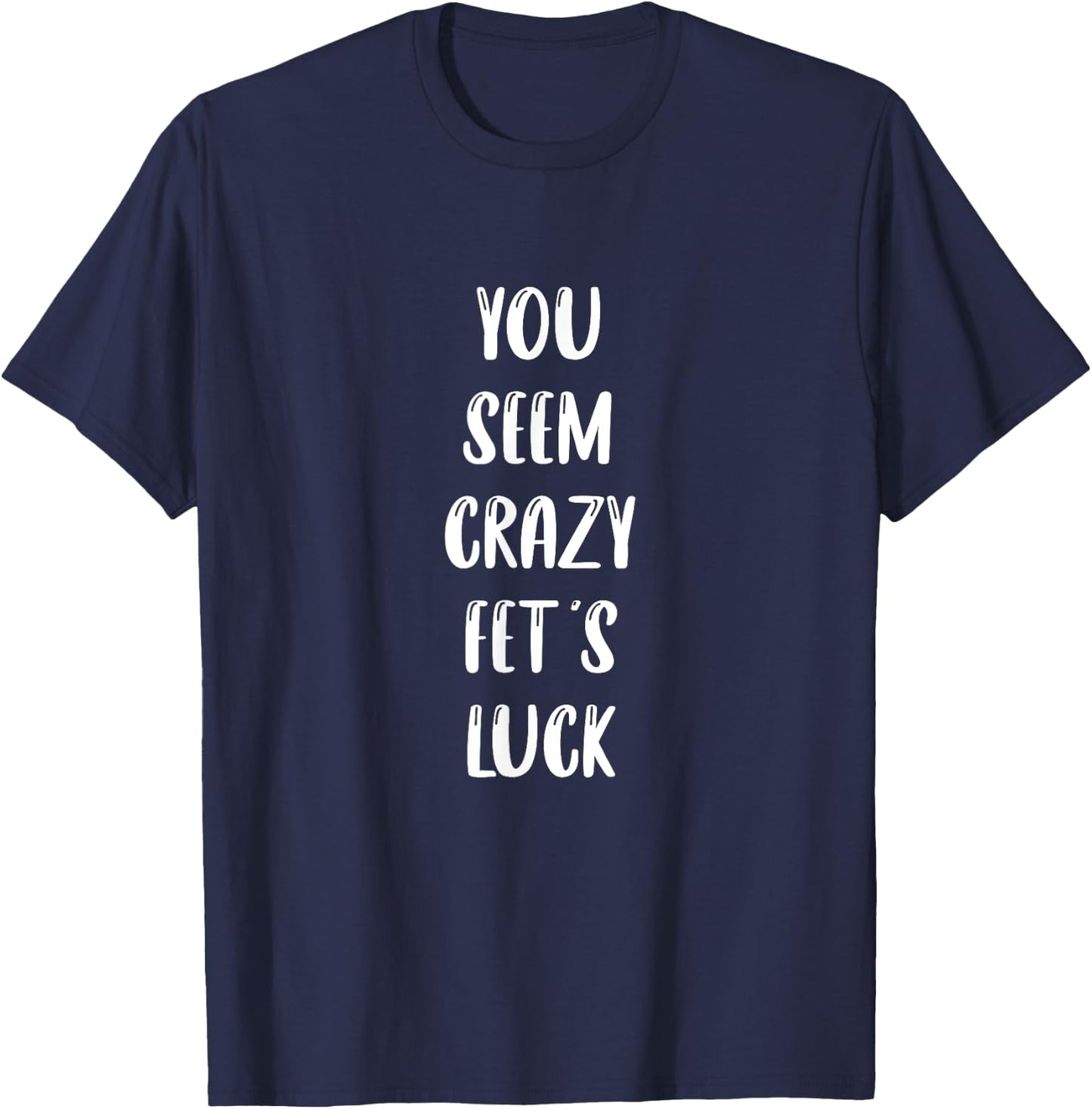 You seem crazy fet's luck T-Shirt - T-Shirt | Navy