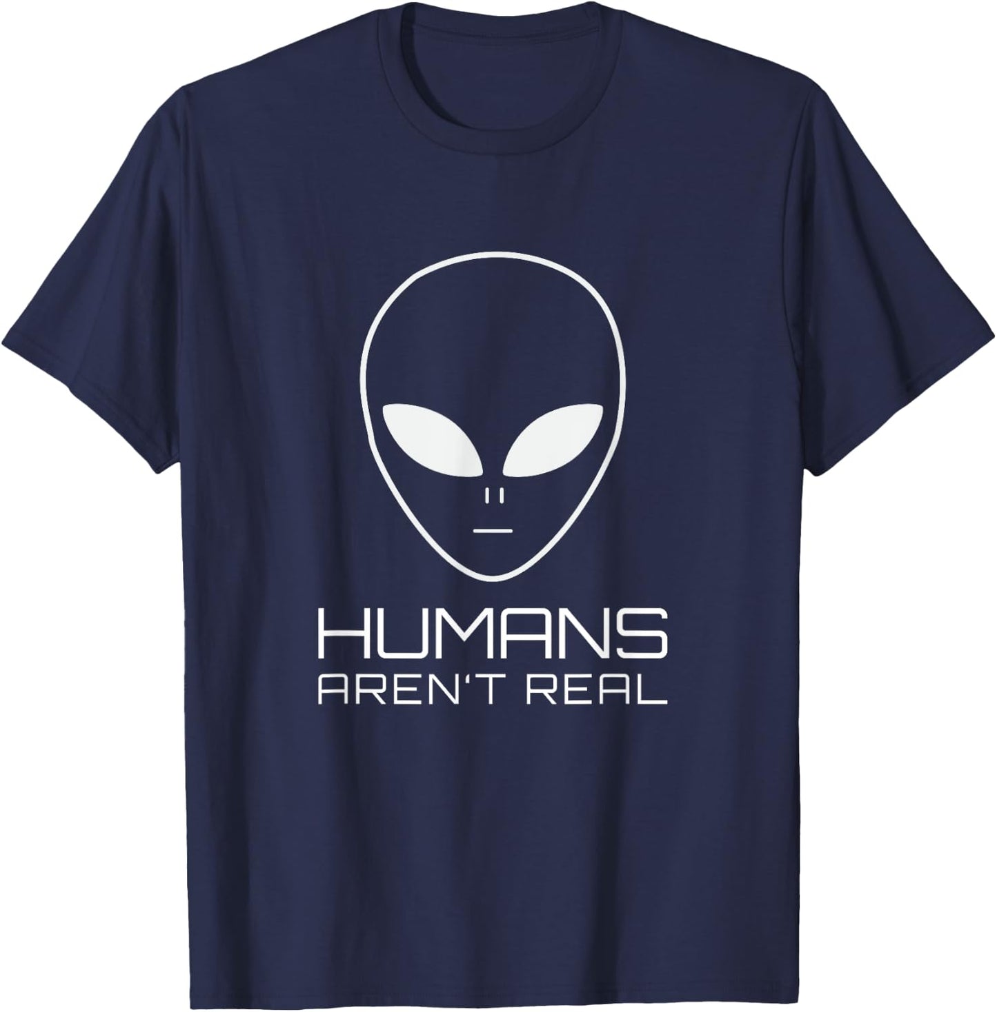 UFO Funny Alien Humans Aren't Real T-Shirt - T-Shirt | Navy