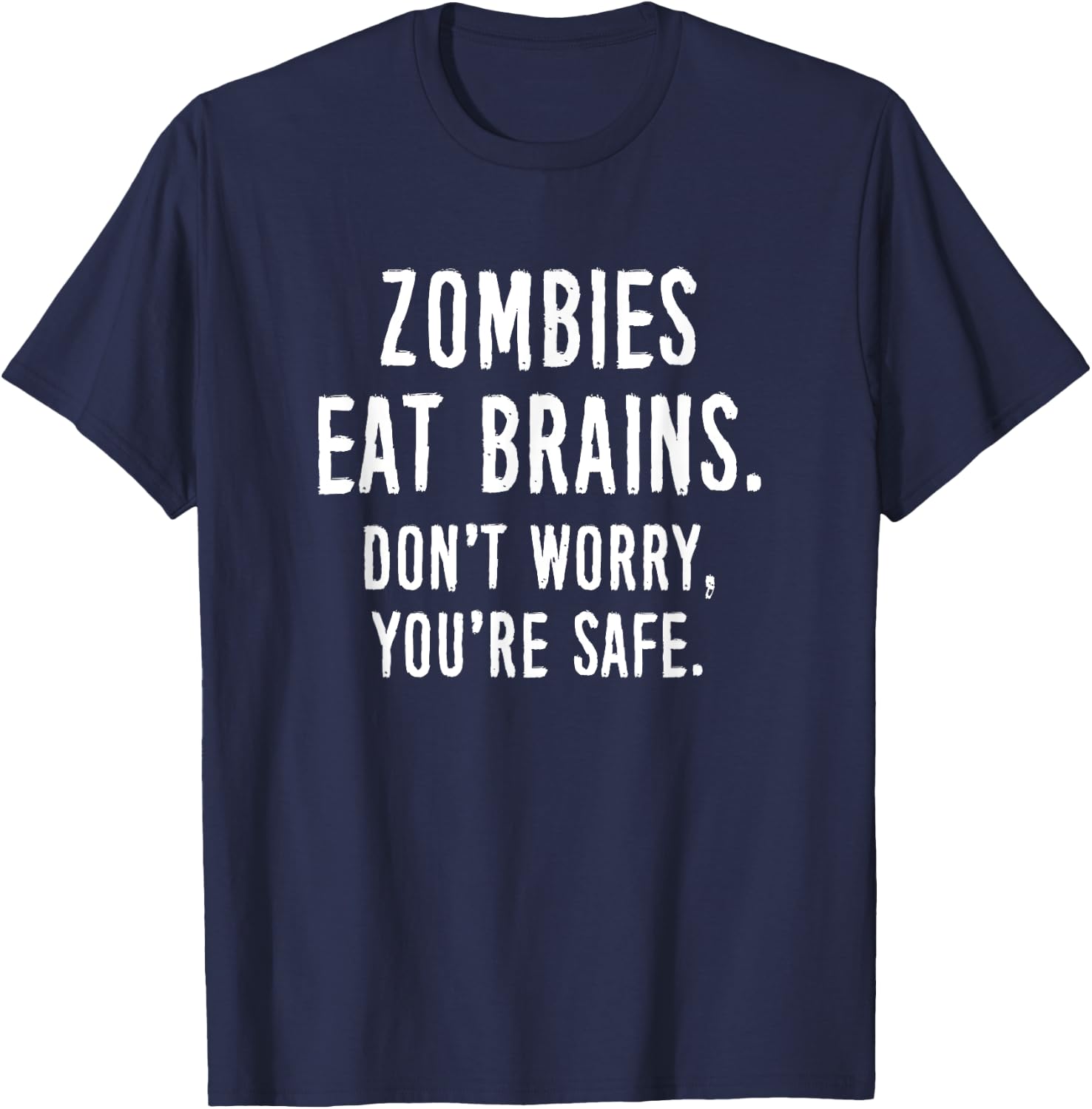 Zombies Eat Brains Don't Worry You're Safe T-Shirt - T-Shirt | Navy