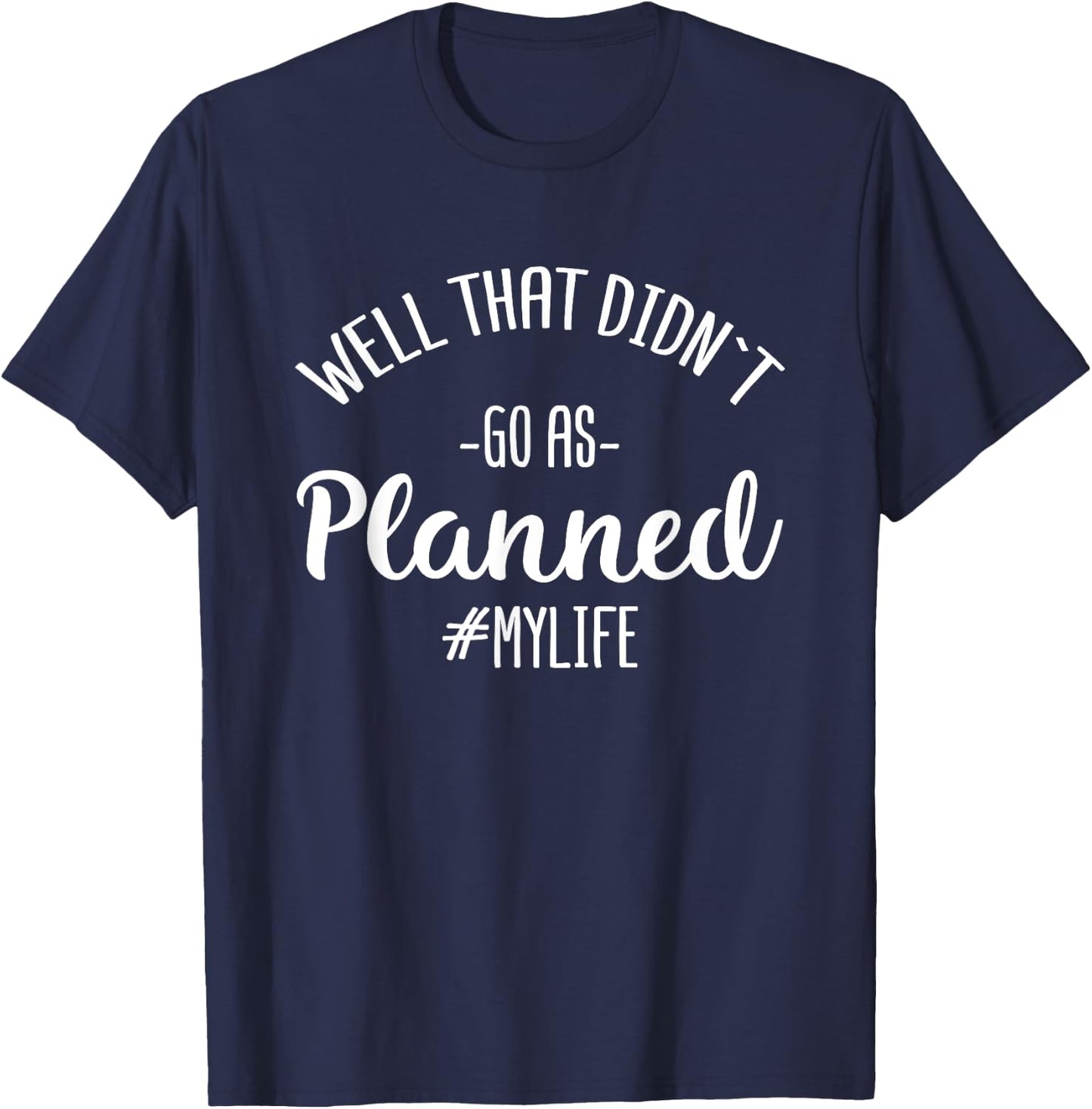 Well That Didn't Go As Planned MyLife Funny Sarcastic Gift T-Shirt - T-Shirt | Navy