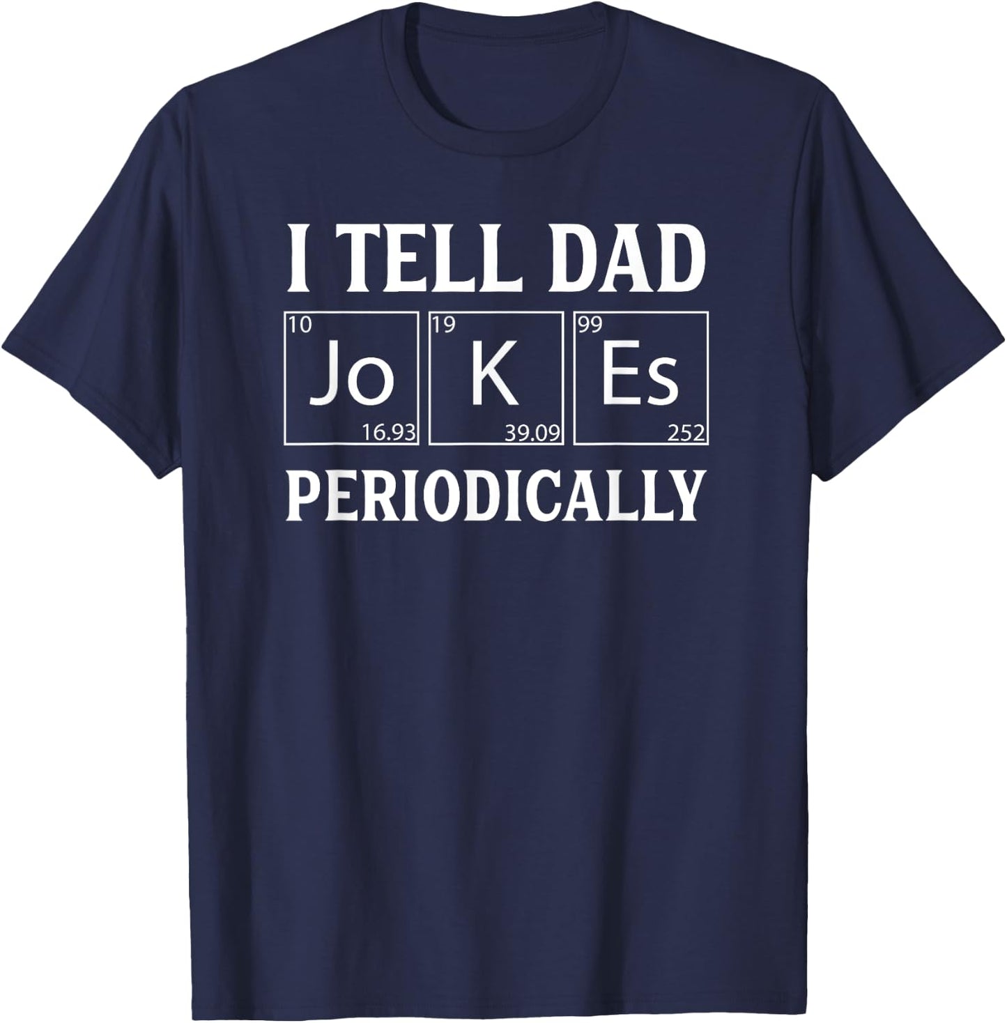 Funny Periodic Table Dad Joke -I Tell Dad Jokes Periodically T-Shirt - T-Shirt | Navy