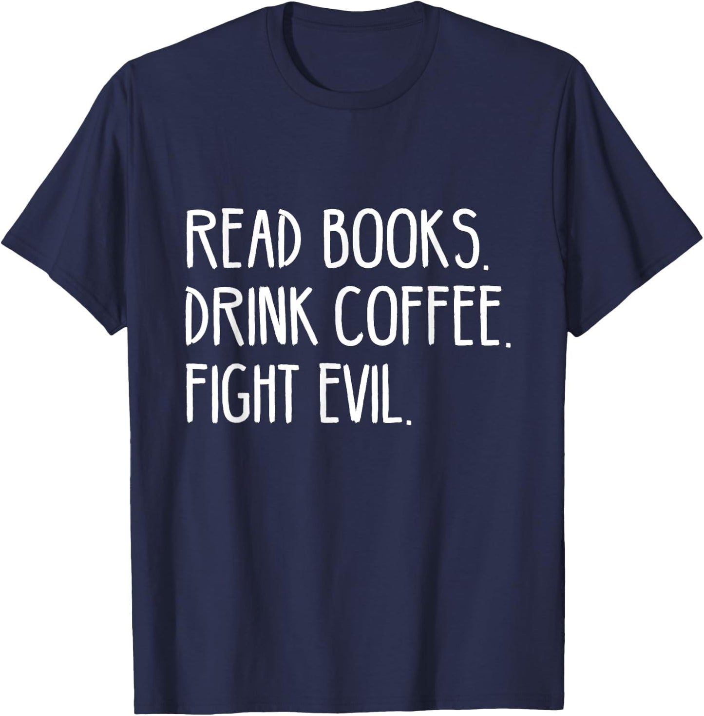 Read Books Drink Coffee Fight Evil T-Shirt - T-Shirt | Navy