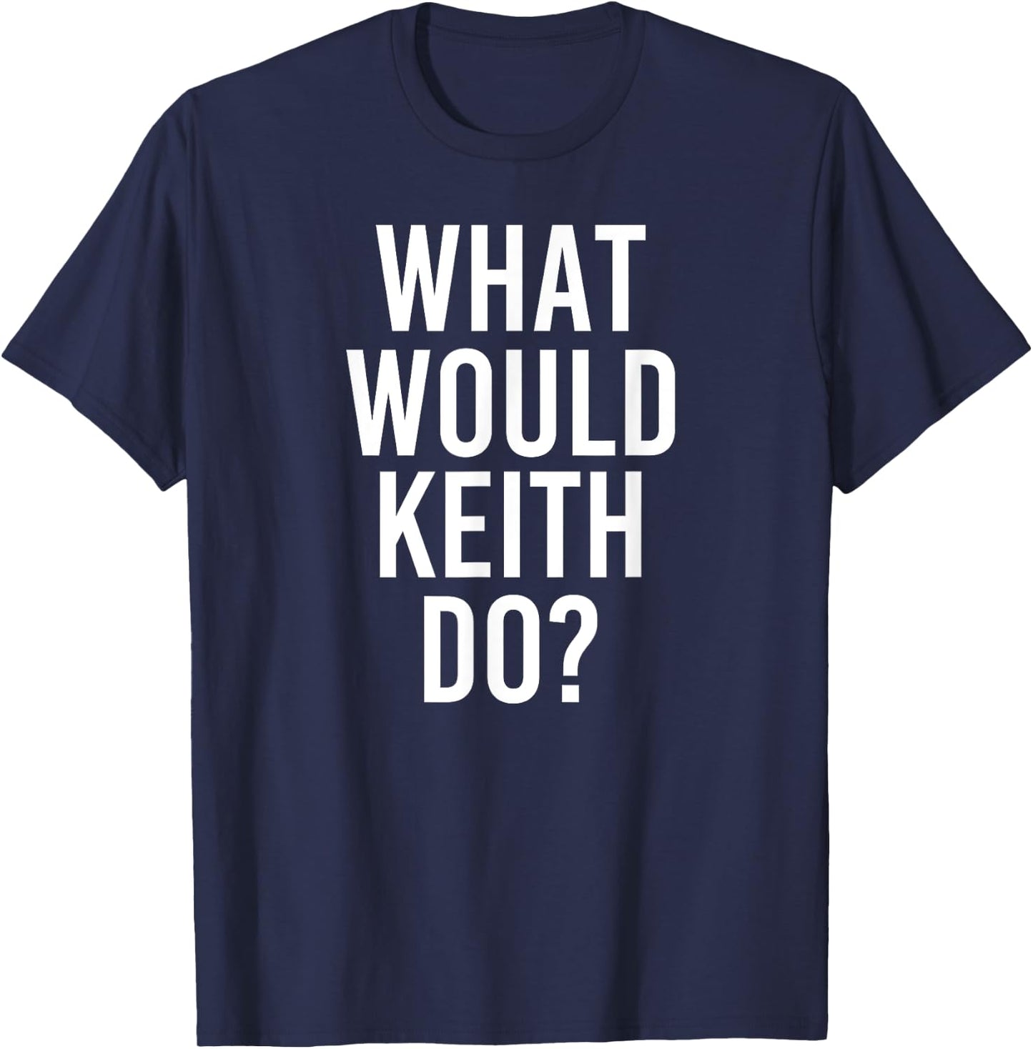 Custom Son Dad Name Birthday Christmas Men What Would KEITH Do Funny Personalized Name Joke Men Gift T-Shirt - T-Shirt | Navy