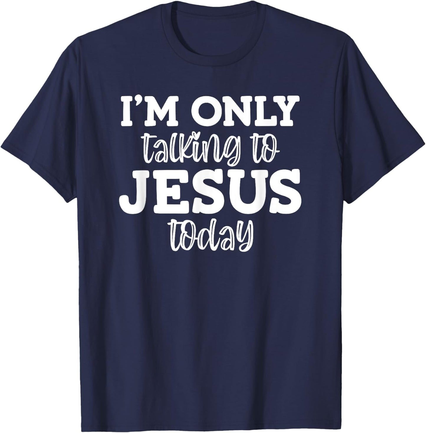 I'm Only Talking To Jesus Today, Funny, Jokes, Sarcastic T-Shirt - T-Shirt | Navy