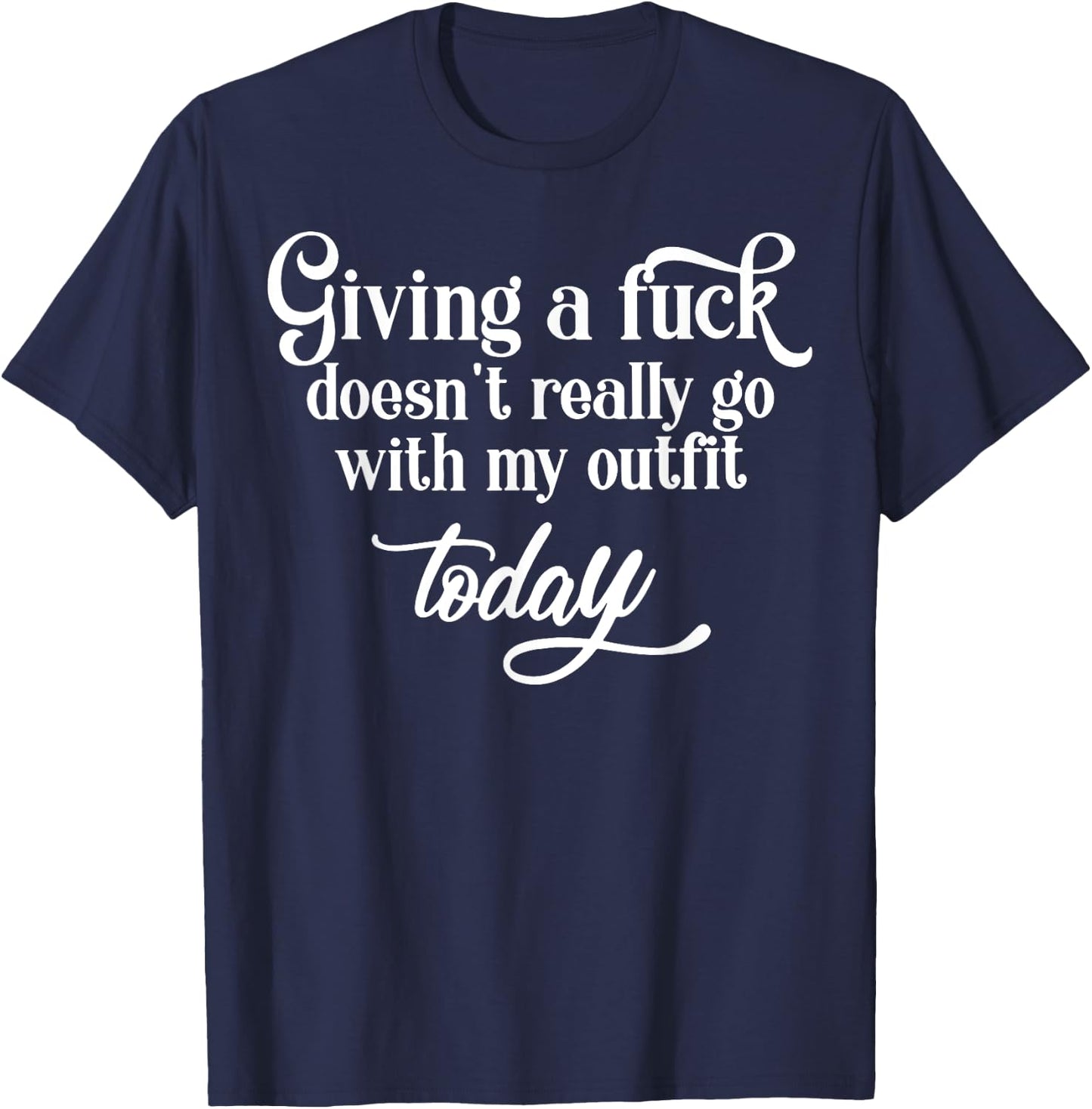 Giving A Fuck Doesn't A Really Go With My Outfit Today T-Shirt - T-Shirt | Navy