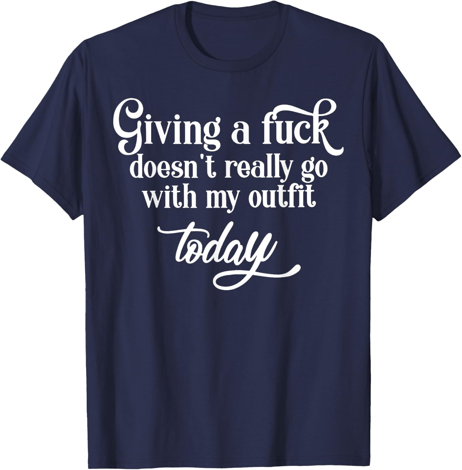 Giving A Fuck Doesn't A Really Go With My Outfit Today T-Shirt - T-Shirt | Navy