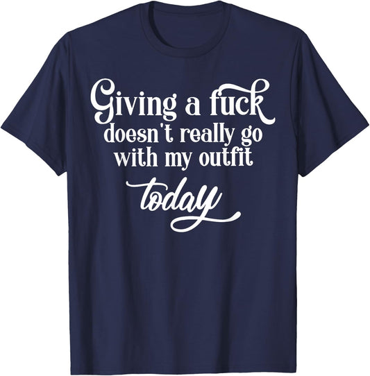 Giving A Fuck Doesn't A Really Go With My Outfit Today T-Shirt - T-Shirt | Navy