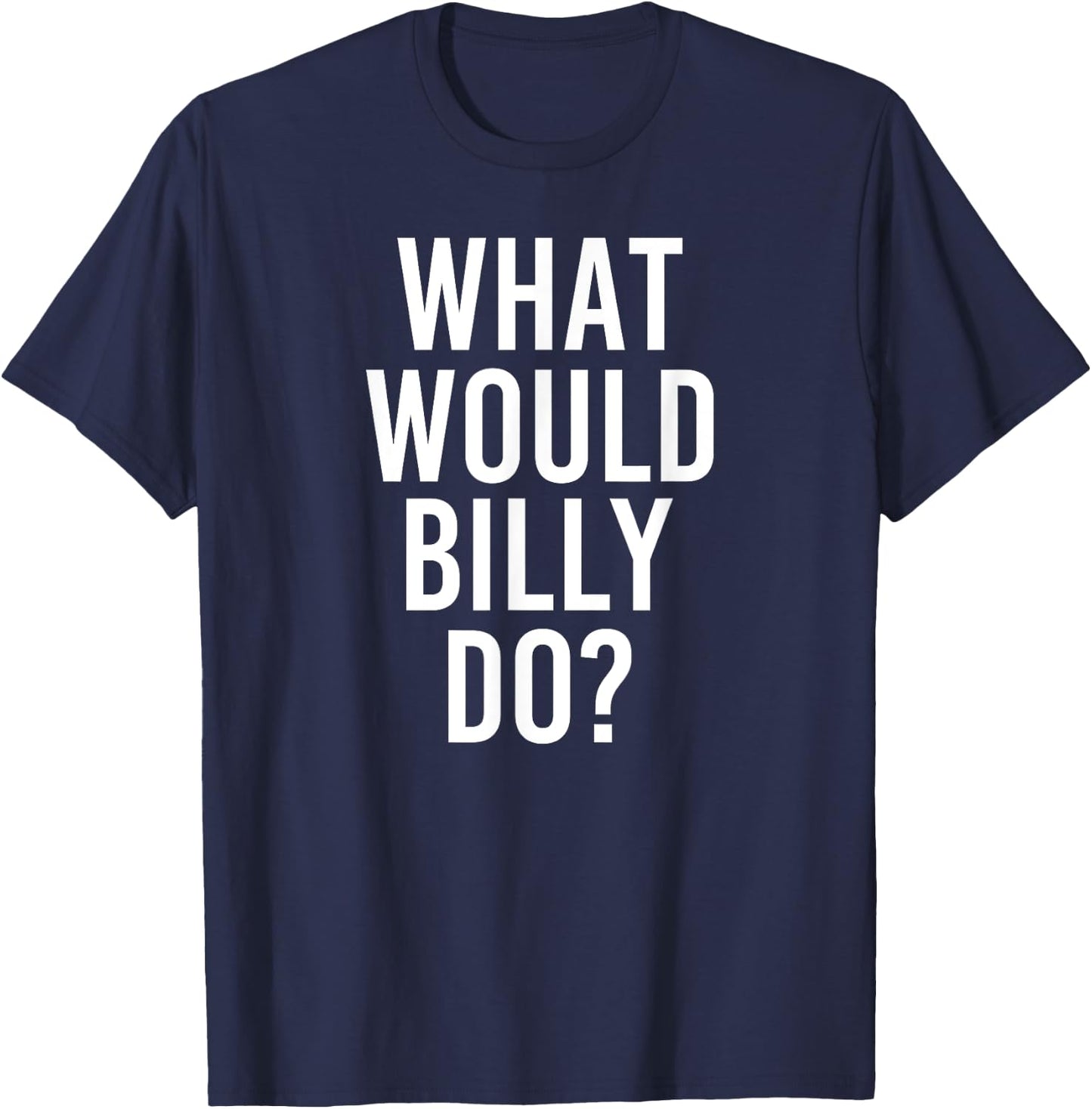 What Would BILLY Do Funny Personalized Name Joke Men Gift T-Shirt - T-Shirt | Navy