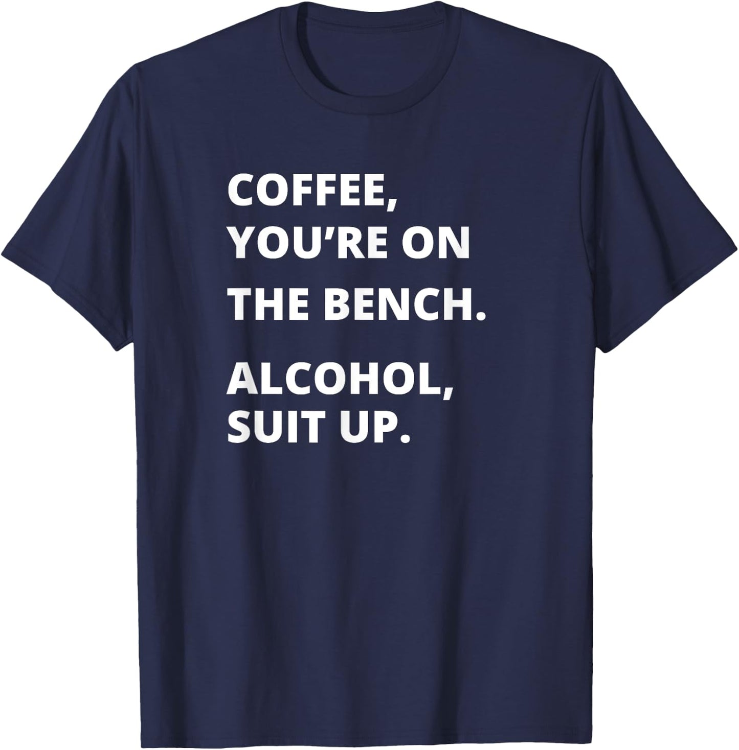 Coffee Your on the Bench Alcohol Suit Up T-Shirt - T-Shirt | Navy