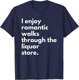 I Enjoy Romantic Walks Through The Liquor Store Funny Beer T-Shirt - T-Shirt | Navy