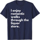 I Enjoy Romantic Walks Through The Liquor Store Funny Beer T-Shirt - T-Shirt | Navy