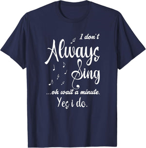 I Don't Always Sing Funny Saying Passionate Singers T-Shirt - T-Shirt | Navy