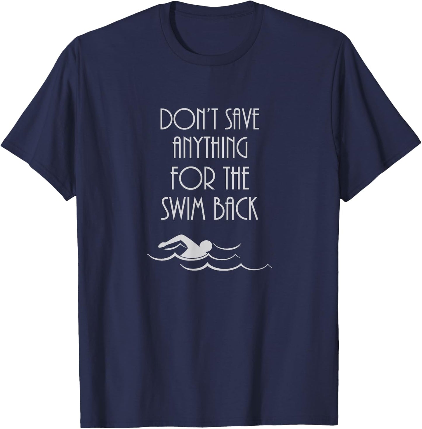 Don't Save Anything For The Swim Back T-Shirt - T-Shirt | Navy
