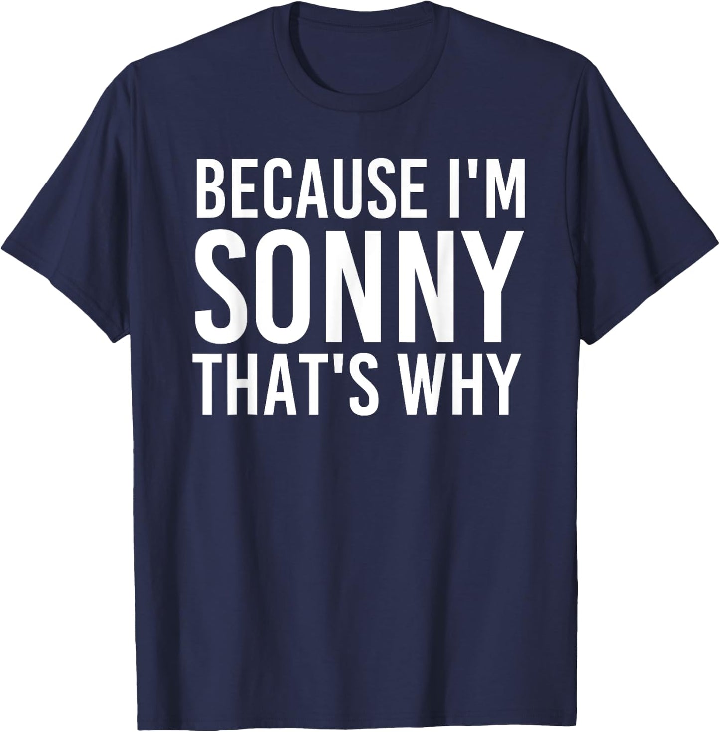BECAUSE I'M SONNY THAT'S WHY Funny Personalized Name Gift T-Shirt - T-Shirt | Navy