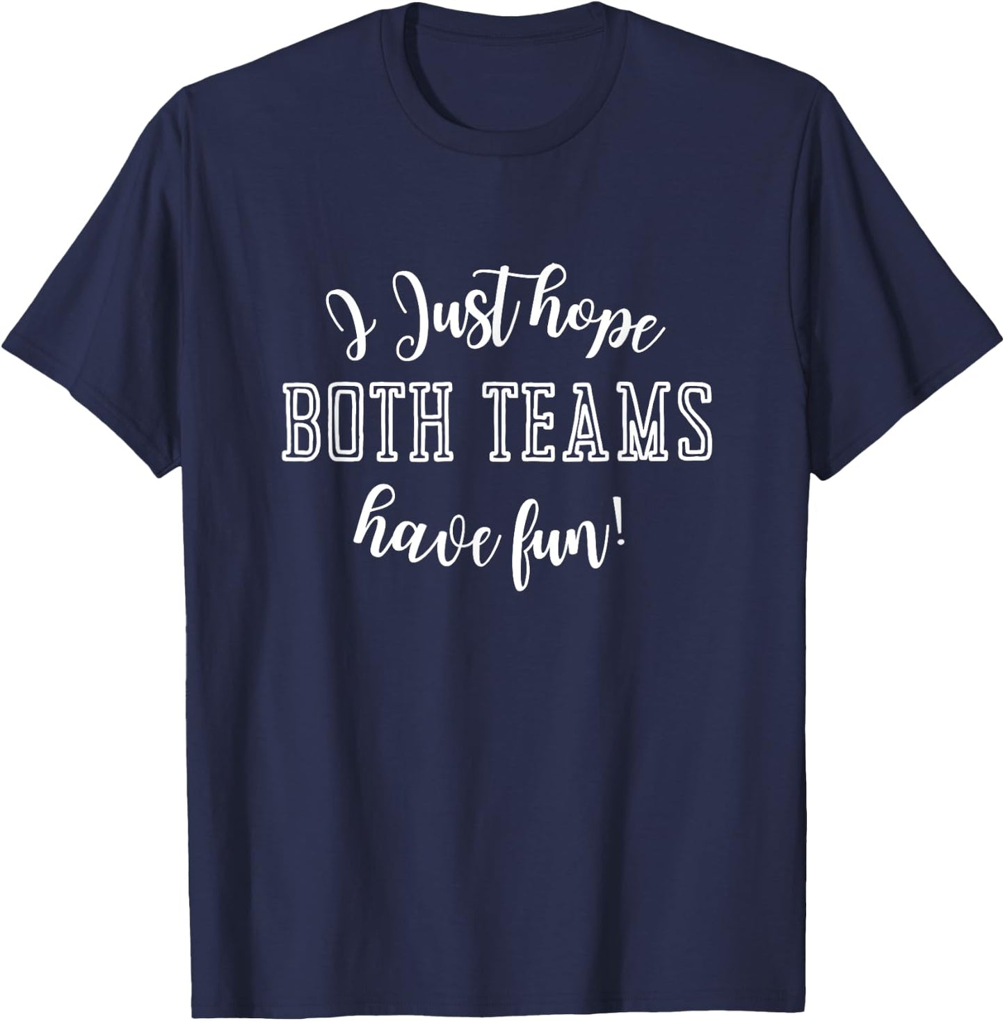I Just Hope Both Teams Have Fun T-Shirt - T-Shirt | Navy