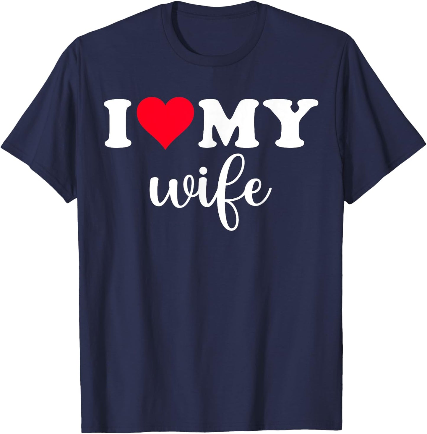 I Love My Wife Shirt I Heart Wife Love Wife T-Shirt - T-Shirt | Navy
