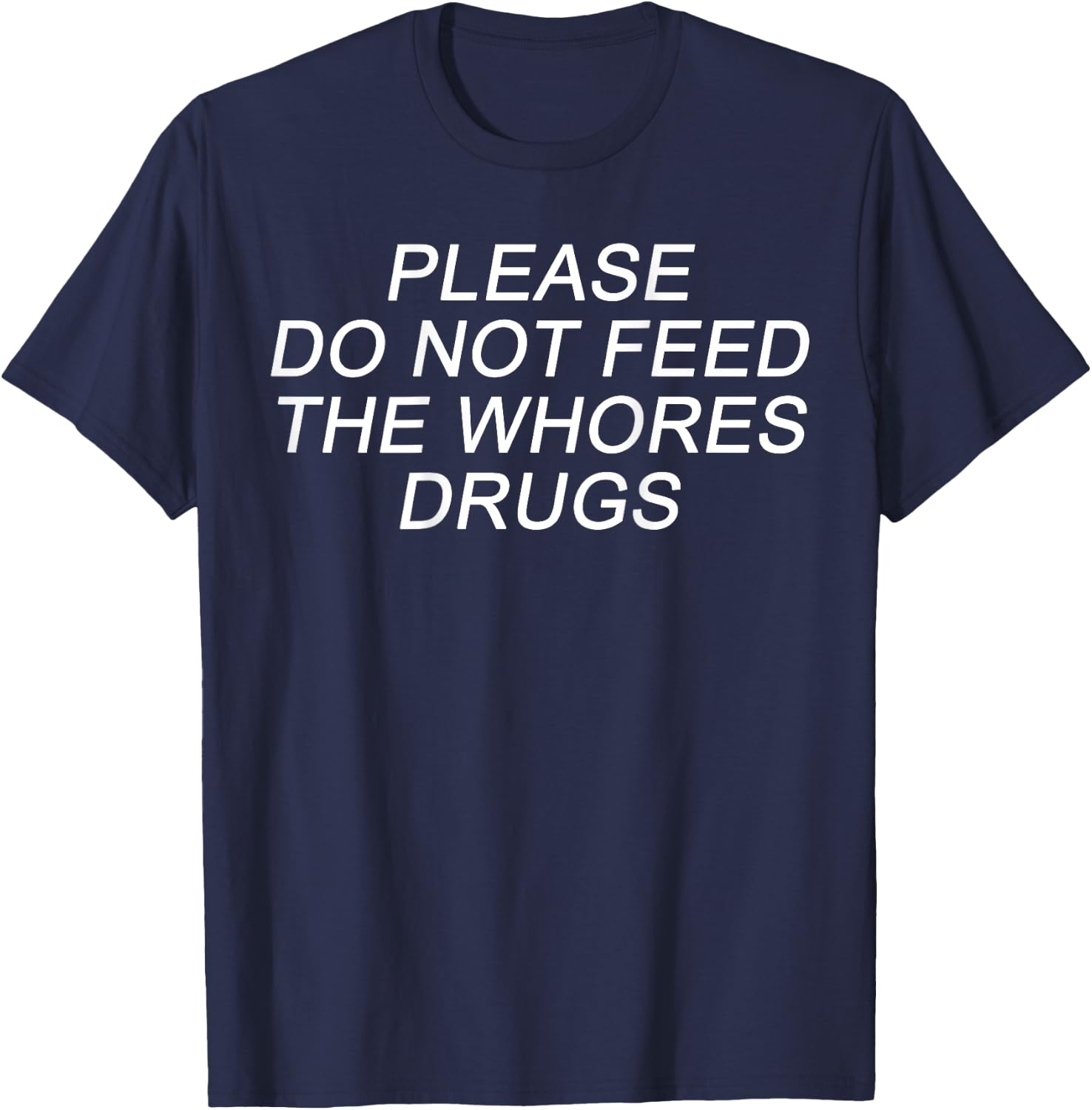 Please Do Not Feed The Whores Drugs Funny Jokes Sarcasm T-Shirt - T-Shirt | Navy