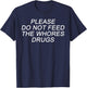 Please Do Not Feed The Whores Drugs Funny Jokes Sarcasm T-Shirt - T-Shirt | Navy