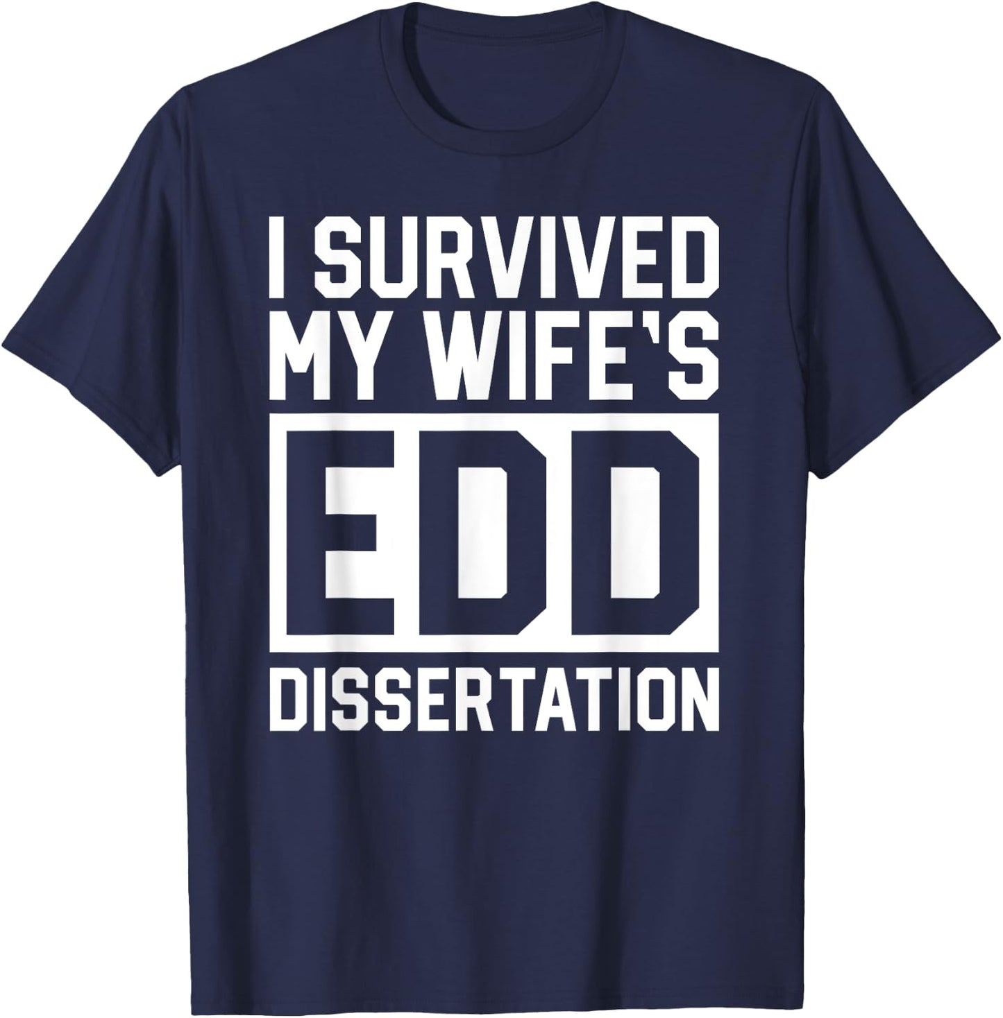 I Survived My Wife's EdD Dissertation Husband Graduation T-Shirt - T-Shirt | Navy