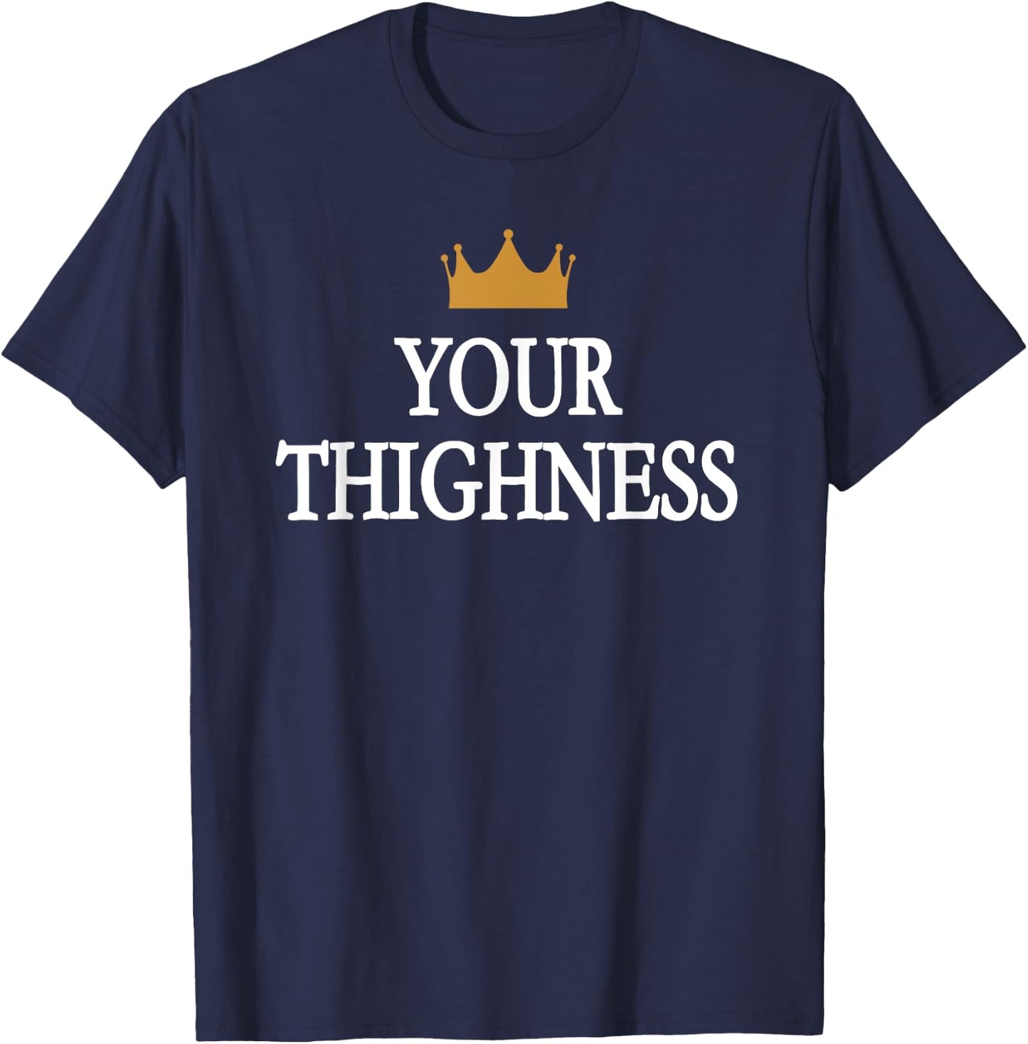 Your Thighness Funny T-Shirt - T-Shirt | Navy