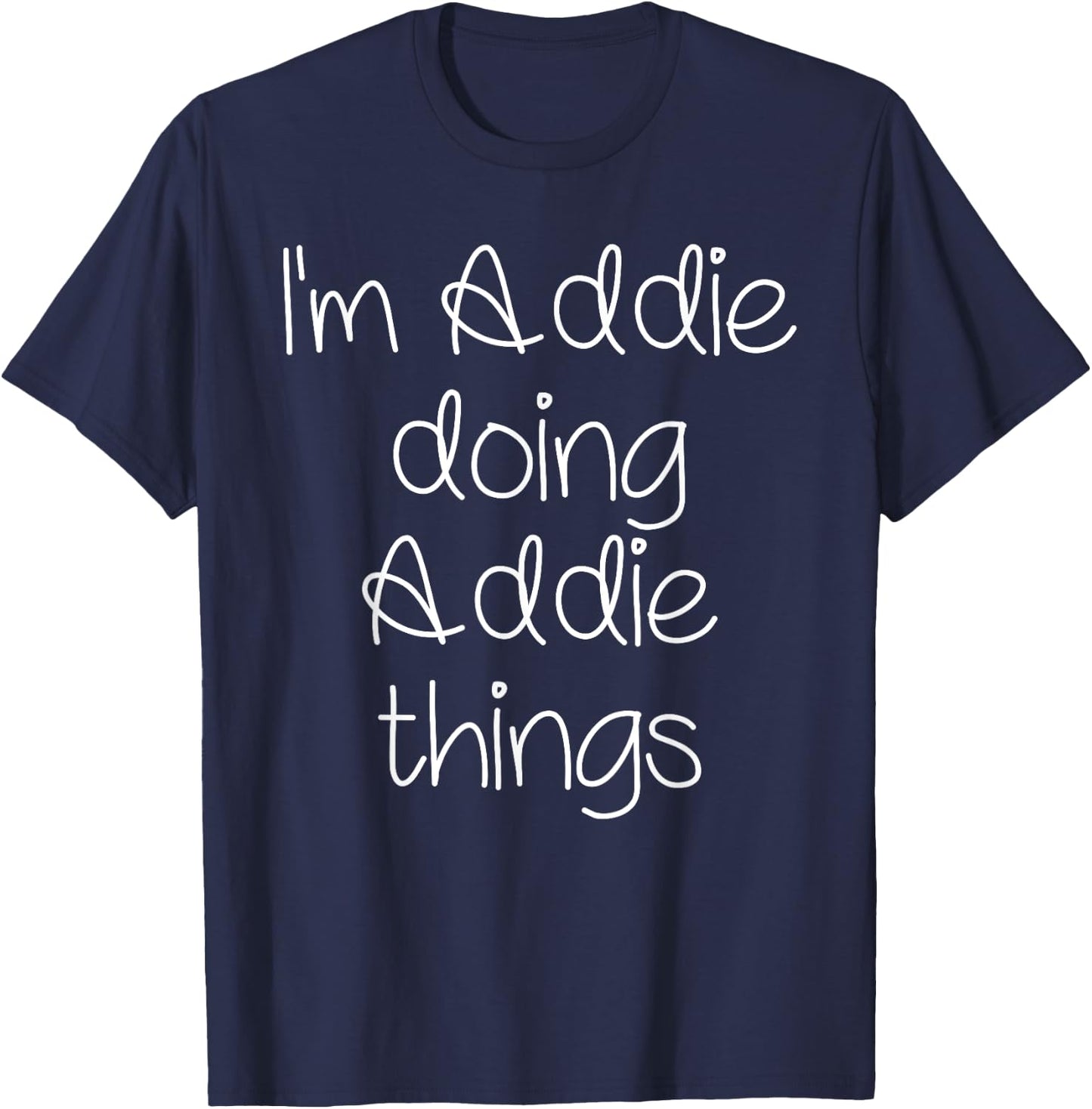 I'm ADDIE Doing Funny Things Women Name Birthday Idea T-Shirt - T-Shirt | Navy