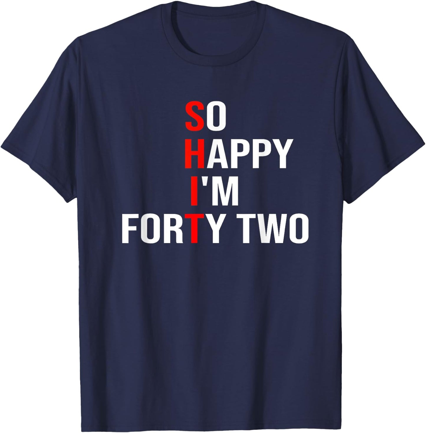 So Happy I'm Forty Two Funny 42 Years Old 42nd Birthday T-Shirt - T-Shirt | Navy