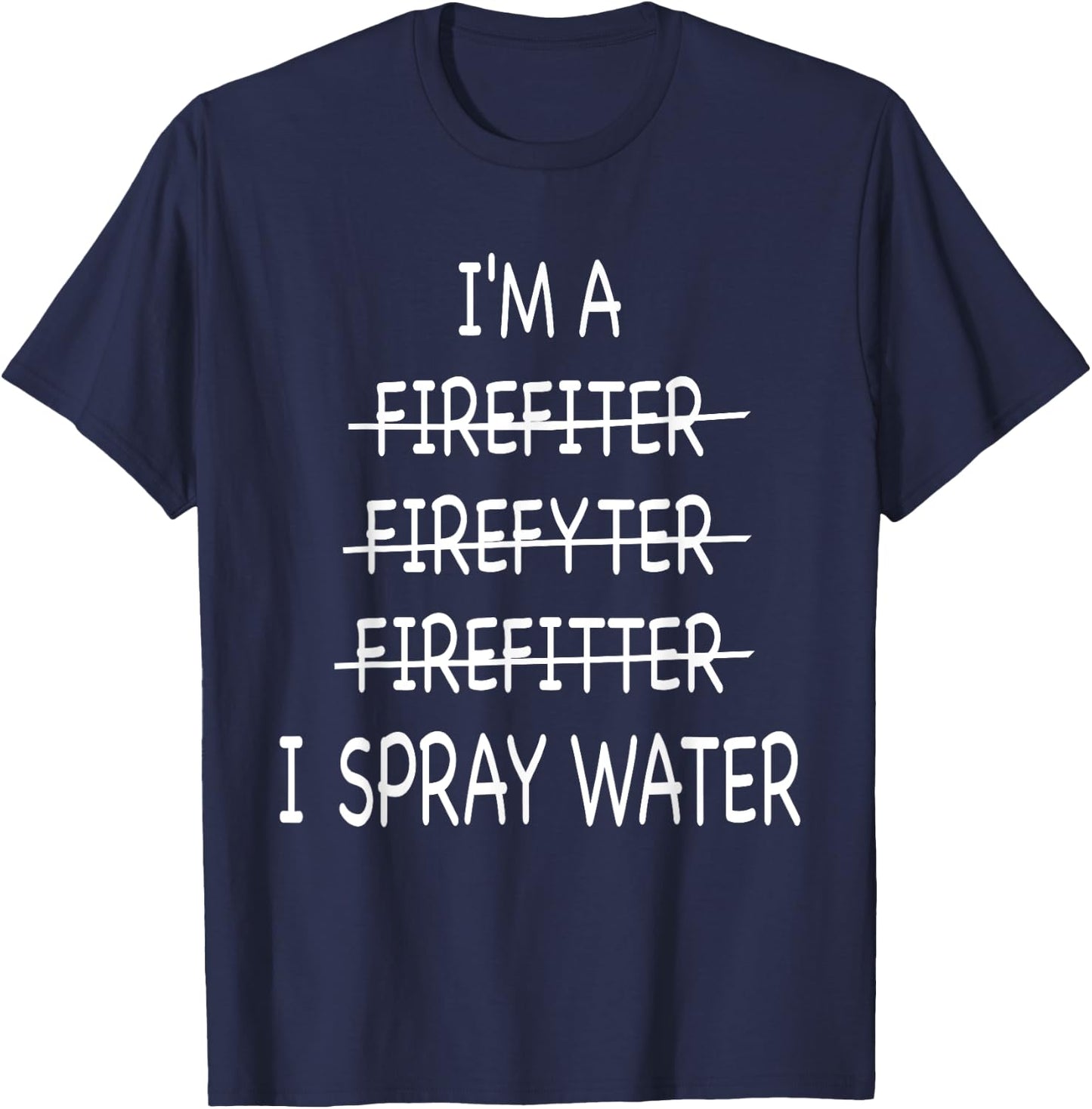 Im A Firefighter Funny I Spray Water Fire Rescue T-Shirt - T-Shirt | Navy